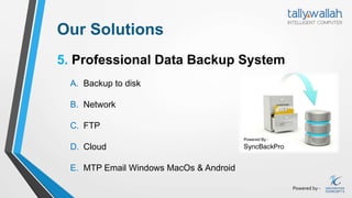 Powered by -
Our Solutions
5. Professional Data Backup System
A. Backup to disk
B. Network
C. FTP
D. Cloud
E. MTP Email Windows MacOs & Android
 