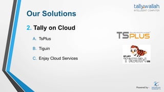 Powered by -
Our Solutions
2. Tally on Cloud
A. TsPlus
B. Tiguin
C. Enjay Cloud Services
 