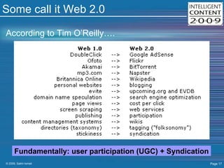 Some call it Web 2.0 According to Tim O’Reilly…. Fundamentally: user participation (UGC) + Syndication 