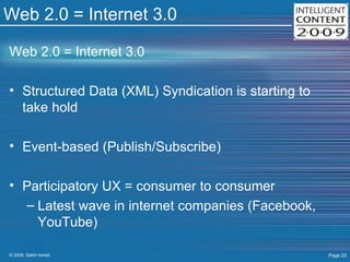 Web 2.0 = Internet 3.0 Web 2.0 = Internet 3.0 Structured Data (XML) Syndication is starting to take hold Event-based (Publish/Subscribe) Participatory UX = consumer to consumer Latest wave in internet companies (Facebook, YouTube) 