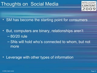 Thoughts on  Social Media SM has become the starting point for consumers But, computers are binary, relationships aren’t 80/20 rule SNs will hold who’s connected to whom, but not more Leverage with other types of information 