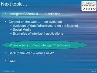 Next topic… Intelligent Content is…  a definition Content on the web…  an evolution evolution of data/infrastructure on the internet Social Media Examples of intelligent applications Where else is content intelligent? (off-web) Back to the Web – what’s next? Q&A 