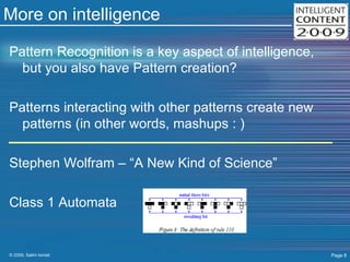 More on intelligence Pattern Recognition is a key aspect of intelligence, but you also have Pattern creation? Patterns interacting with other patterns create new patterns (in other words, mashups : ) Stephen Wolfram – “A New Kind of Science” Class 1 Automata 
