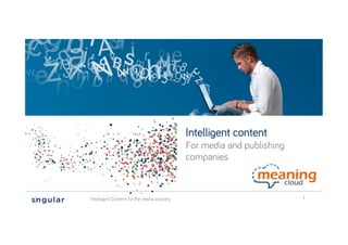 Intelligent Content for the media industry 1
Intelligent content
For media and publishing
companies
 