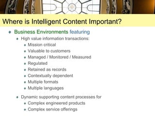 Where is Intelligent Content Important?
   Business Environments featuring
      High value information transactions:
    ...