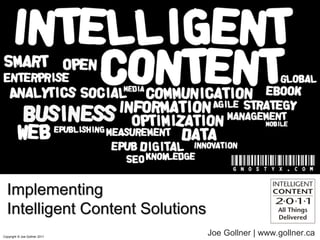Implementing
  Intelligent Content Solutions
Copyright © Joe Gollner 2011
                                  Joe Gollner | www.gollner.ca
 