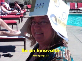 Be an Innovator
    Palm Springs 2012
 