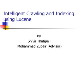 Intelligent Crawling and Indexing
using Lucene


                 By
           Shiva Thatipelli
      Mohammad Zubair (Advisor)
 