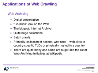 Denis Shestakov
Intelligent Web Crawling
WI-IAT’13, Atlanta, USA, 20.11.2013
16/98
Applications of Web Crawling
Web Search Engines
What are the other two and which is the most ’crucial’?
Query processor (particularly, ranking)
 