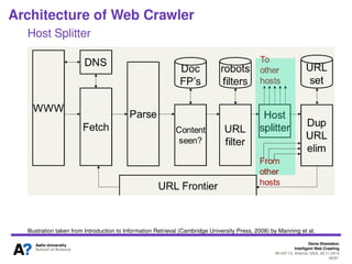 Denis Shestakov
Intelligent Web Crawling
WI-IAT’13, Atlanta, USA, 20.11.2013
38/98
Architecture of Web Crawler
Distributed Crawling
Run multiple crawl threads, under different processes
(often at different nodes)
Nodes can be geographically distributed
Partition hosts being crawled into nodes
 