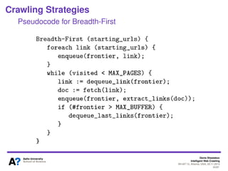 Denis Shestakov
Intelligent Web Crawling
WI-IAT’13, Atlanta, USA, 20.11.2013
43/98
Crawling Strategies
Breadth-First, Depth-First
Breadth-First search
Implemented with
QUEUE (FIFO)
Pages with shortest
paths ﬁrst
Depth-First search
Implemented with
STACK (LIFO)
 