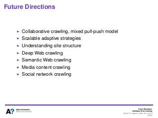 Denis Shestakov
Intelligent Web Crawling
WI-IAT’13, Atlanta, USA, 20.11.2013
92/98
Future Directions
Collaborative crawling, mixed pull-push model
Scalable adaptive strategies
Understanding site structure
Deep Web crawling
Semantic Web crawling
Media content crawling
Social network crawling
 