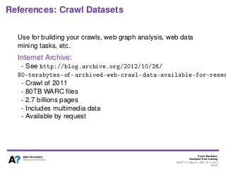 Denis Shestakov
Intelligent Web Crawling
WI-IAT’13, Atlanta, USA, 20.11.2013
95/98
References: Crawl Datasets
Use for buil...