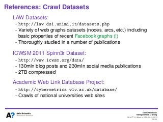 Denis Shestakov
Intelligent Web Crawling
WI-IAT’13, Atlanta, USA, 20.11.2013
96/98
References: Crawl Datasets
LAW Datasets...