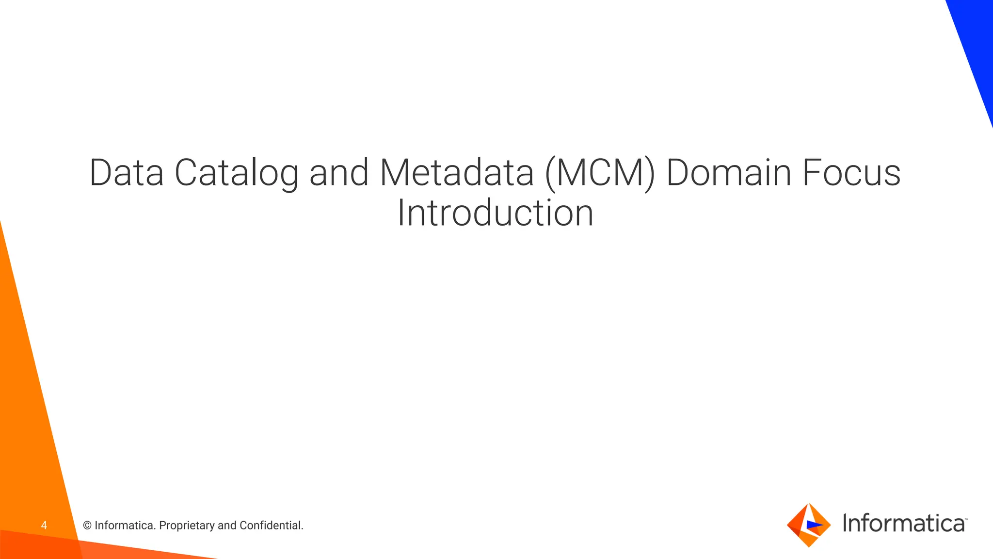 4 © Informatica. Proprietary and Confidential.
Data Catalog and Metadata (MCM) Domain Focus
Introduction
 