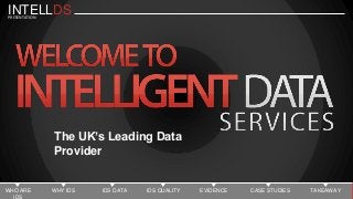 INTELLDSPRESENTATION
The UK’s Leading Data
Provider
WHO ARE
IDS
WHY IDS IDS DATA IDS QUALITY EVIDENCE CASE STUDIES TAKEAWAY
 