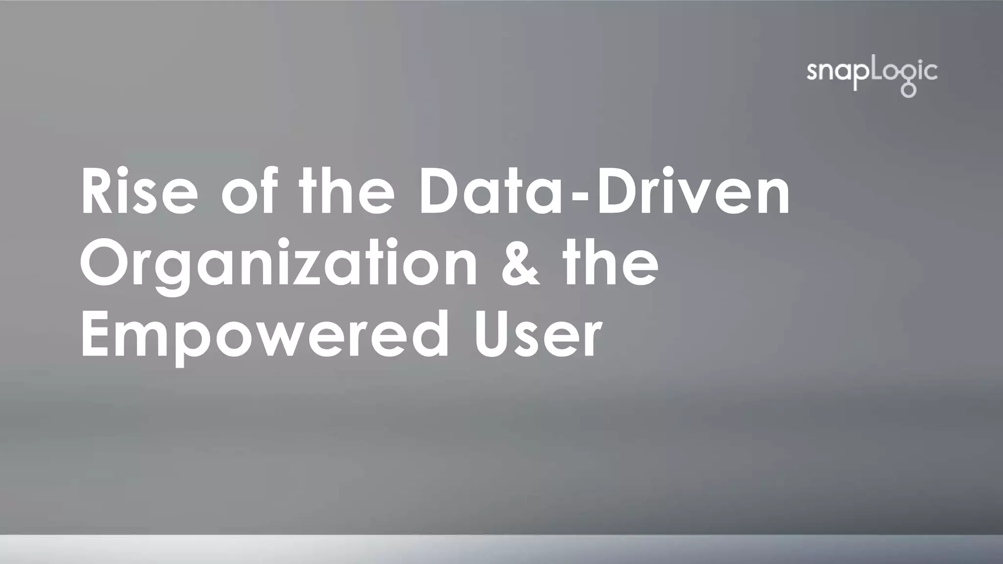 corporate overview
Rise of the Data-Driven
Organization & the
Empowered User
 