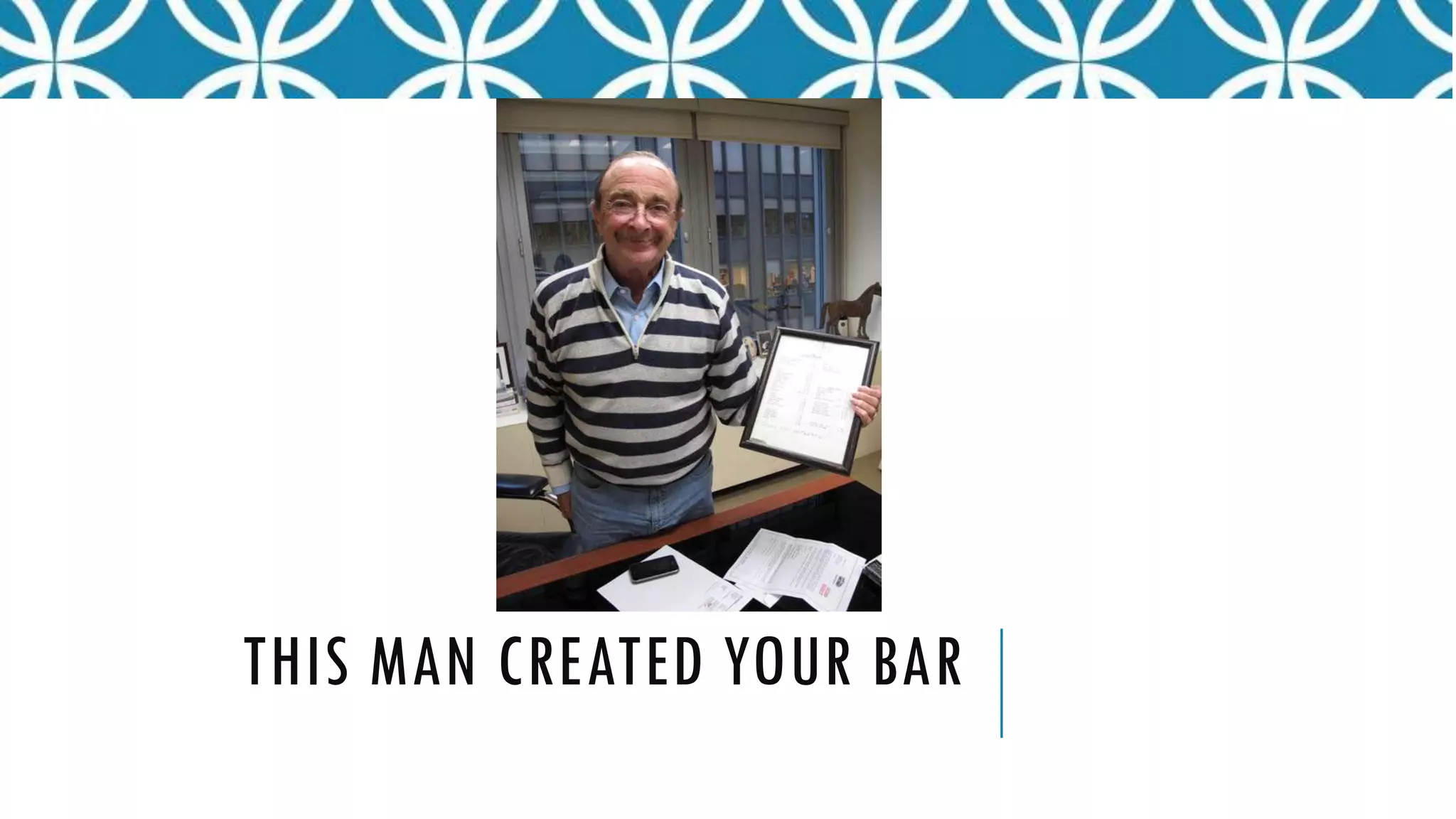 THIS MAN CREATED YOUR BAR
 
