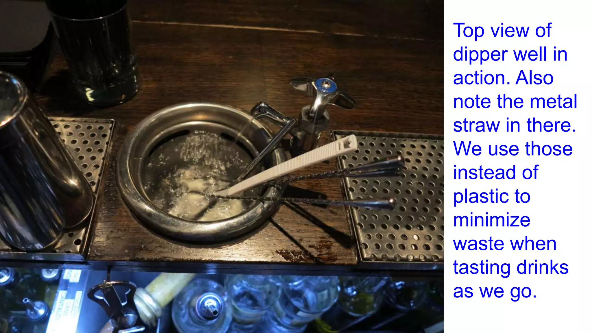 Top view of
dipper well in
action. Also
note the metal
straw in there.
We use those
instead of
plastic to
minimize
waste when
tasting drinks
as we go.
 
