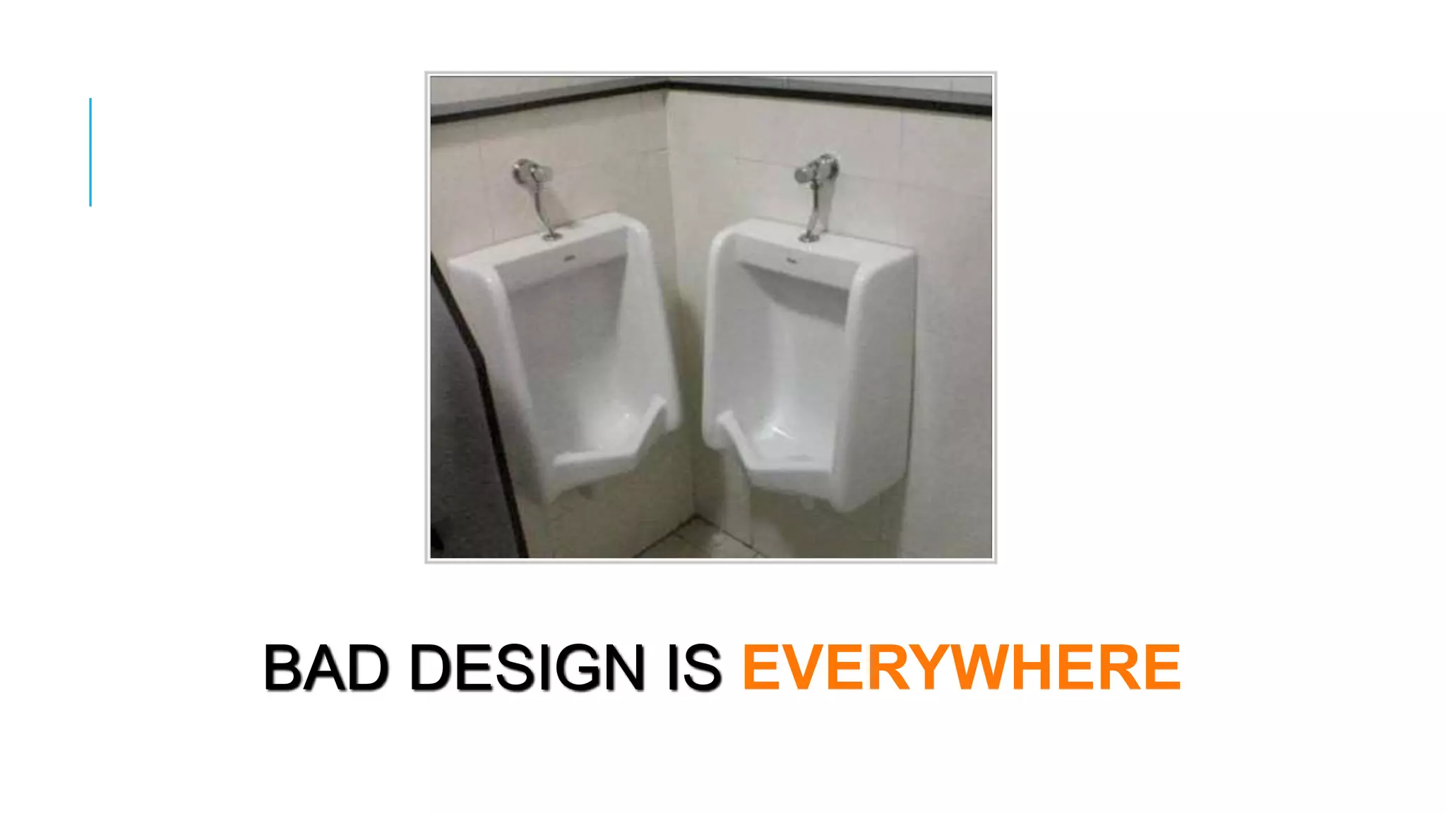 BAD DESIGN IS EVERYWHERE
 