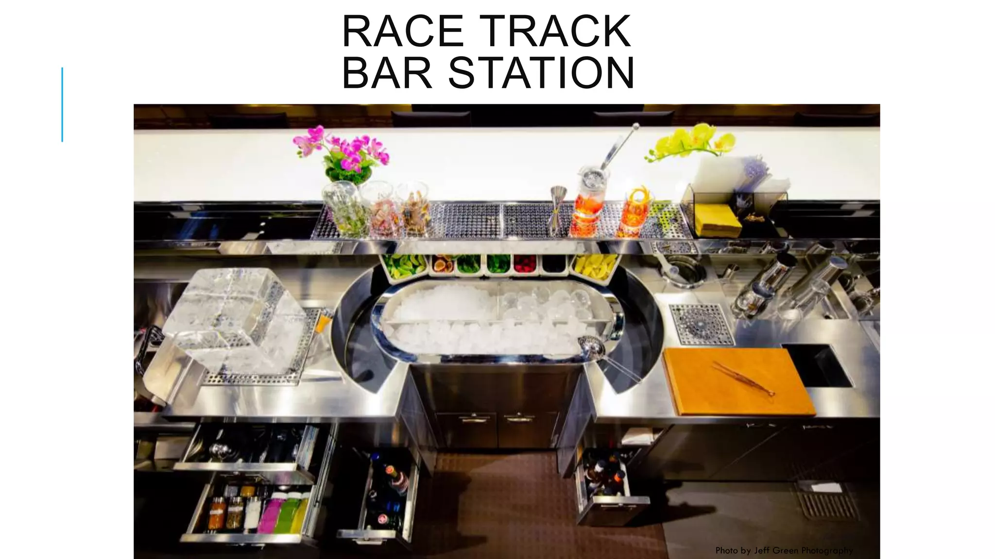 RACE TRACK
BAR STATION
Photo by Jeff Green Photography
 