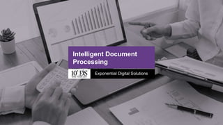 1
www.10xds.com
Exponential Digital Solutions
Intelligent Document
Processing
www.10xds.com
 