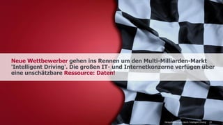 19Herausforderungen durch 'Intelligent Driving'
Neue Wettbewerber gehen ins Rennen um den Multi-Milliarden-Markt
'Intelligent Driving'. Die großen IT- und Internetkonzerne verfügen über
eine unschätzbare Ressource: Daten!
 
