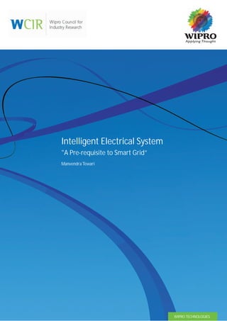 Intelligent Electrical System
"A Pre-requisite to Smart Grid”
Manvendra Tewari




                                  WIPRO TECHNOLOGIES
 