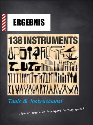 ERGEBNIS
Tools & Instructions!
 