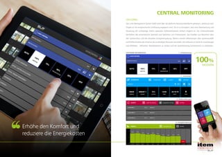 100%
CENTRAL MONITORING
MODERN
SOFTWARE BASISMODULE 1. Lichtsteuerung
2. Lichtszenen
3. Fehlermeldungen
4. Energieeinsparung
OFFICEPRO
Das Licht-Management-System (LMS) wird über die grafische Benutzeroberfläche gesteuert, welche je nach
Projekt an die entsprechende Lichtlösung angepasst wird. Sie ist so konzipiert, dass eine Überwachung und
Steuerung der Lichtanlage mittels seperaten Softwaremodulen einfach möglich ist. Die Schlüsselmodule
beinhalten das automatische Sammeln und Speichern von Prozessdaten, das Erstellen von Berichten über
den Systemstatus und der aktuellen Energieeinsparung. Weiters werden Mitteilungen über Systemausfälle
und Fehlfunktionen per Email an die zuständigen Personen versendet. Die Software ist somit ein zuverlässiges
und effektives Hilfsmittel, Betriebskosten zu senken und die Systemleistung kontinuierlich zu verbessern.
Erhöhe den Komfort und
reduziere die Energiekosten
 
