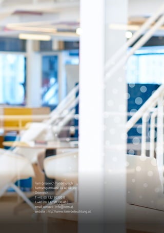 item österreich handel gmbh
Fuchsengutstrasse 7a 4030 Linz
Österreich
T +43 (0) 732 90330 0
F +43 (0) 732 90330 410
email contact : info@item.at
website : http://www.item-beleuchtung.at
 