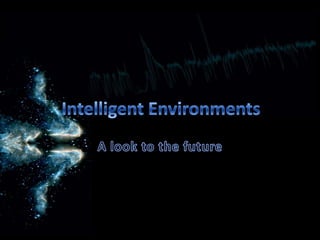 Intelligent Environments A look tothefuture 