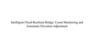 Intelligent Flood-Resilient Bridge: Count Monitoring and
Automatic Elevation Adjustment
 