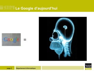 Le Google d’aujourd’hui




                  =




page 2   Département Informatique
 