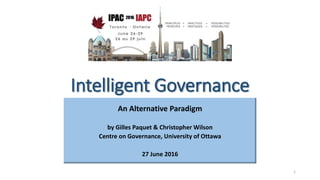 Intelligent Governance
An Alternative Paradigm
by Gilles Paquet & Christopher Wilson
Centre on Governance, University of O...