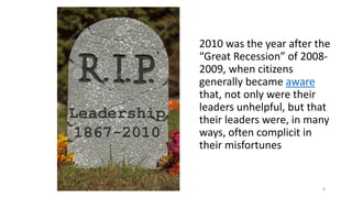 Leadership
1867-2010
2010 was the year after the
“Great Recession” of 2008-
2009, when citizens
generally became aware
tha...