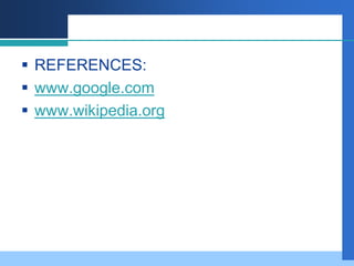  REFERENCES:
 www.google.com
 www.wikipedia.org
 