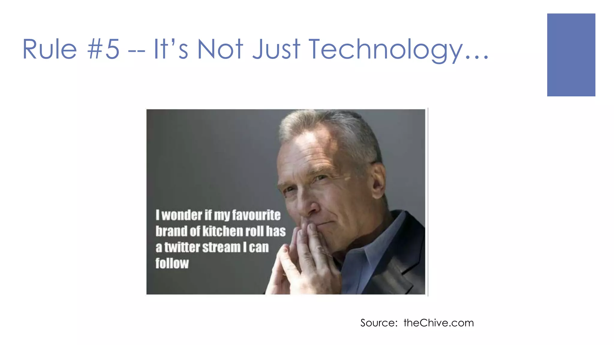 Source: theChive.com
Rule #5 -- It’s Not Just Technology…
 