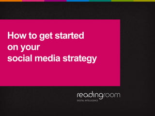 How to get started
on your
social media strategy
 
