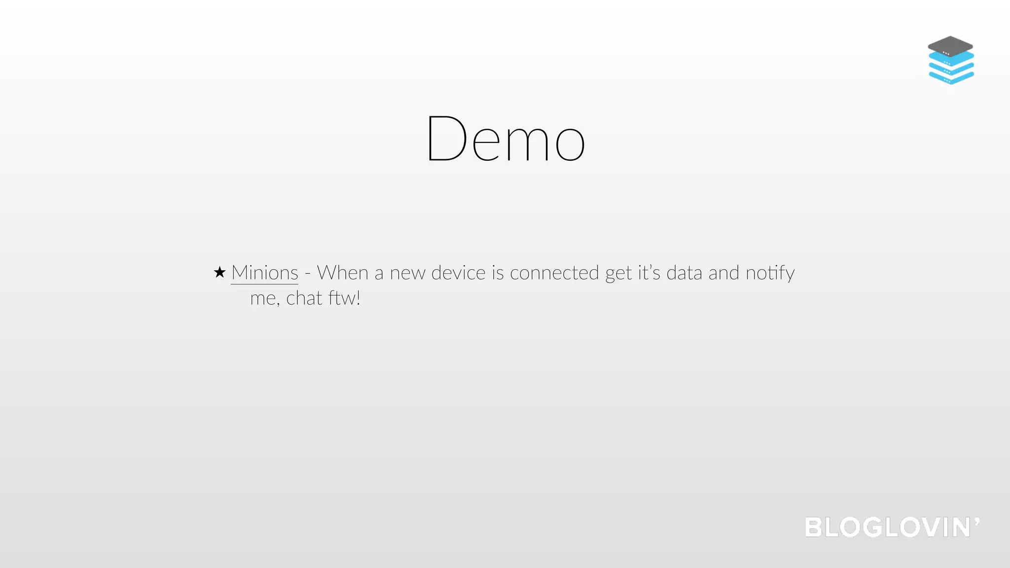 Demo
Minions - When a new device is connected get it’s data and no=fy
me, chat Vw!
 