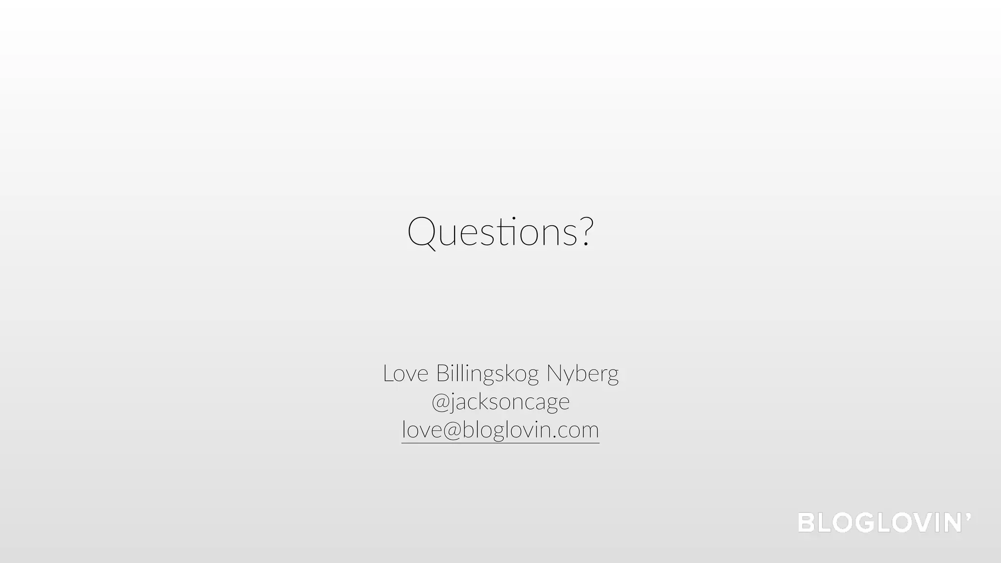 Ques=ons?
Love Billingskog Nyberg
@jacksoncage
love@bloglovin.com
 