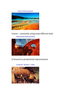 Listens – constantly, using many different tools
Is focused on productivity improvements
Voice of the Customer
Produc vity Improvements
Customer “Quotes” + Data
 