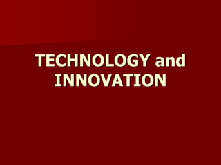 TECHNOLOGY and
INNOVATION
 