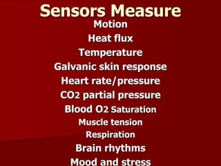 Motion
Heat flux
Temperature
Galvanic skin response
Heart rate/pressure
CO2 partial pressure
Blood O2 Saturation
Muscle tension
Respiration
Brain rhythms
Mood and stress
Sensors Measure
 