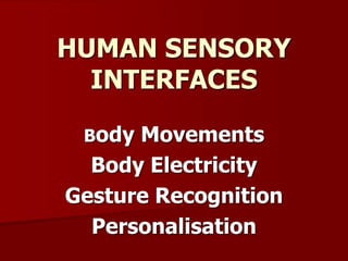 Body Movements
Body Electricity
Gesture Recognition
Personalisation
HUMAN SENSORY
INTERFACES
 
