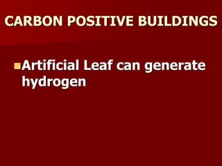CARBON POSITIVE BUILDINGS
Artificial Leaf can generate
hydrogen
 
