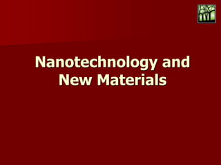 Nanotechnology and
New Materials
 