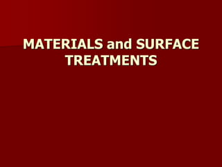 MATERIALS and SURFACE
TREATMENTS
 