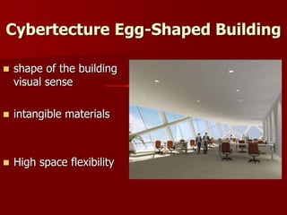 Cybertecture Egg-Shaped Building
 shape of the building
visual sense
 intangible materials
 High space flexibility
 