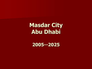 Masdar City
Abu Dhabi
2005--2025
 